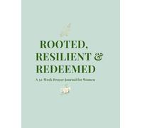 Rooted, Resilient & Redeemed: A 52-Week Scripture-Guided Prayer & Reflection Workbook