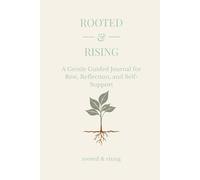 Rooted & Rising: A Gentle Guided Self-Care Journal for Rest, Reflection, and Self-Support