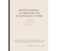 Rooted & Rising: A Workbook for Seasoned Educators: Reflect deeply, grow intentionally, and stay grounded in what matters most.