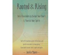 Rooted & Rising: Daily Reminders to Anchor Your Heart & Nourish Your Spirit