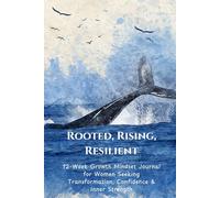 Rooted, Rising, Resilient: A Life-Changing Journal for Women Ready to Grow: 12-Week Growth Mindset Diary for Women Seeking Transformation, Confidence & Inner Strength