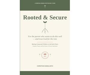 Rooted & Secure: A Christian Journal for Raising Connected Children in the Early Years - Scripture, Prayer, and the Science of Secure Attachment