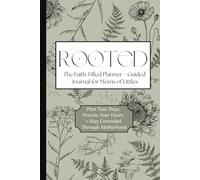 Rooted: The Faith-Filled Planner + Guided Journal for Moms of Littles: Plan Your Days, Process Your Heart, + Stay Grounded Through Motherhood