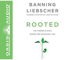 Rooted: The Hidden Places Where God Develops You by Banning Liebscher (2016-05-03)