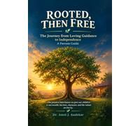 ROOTED, THEN FREE: The Journey from Loving Guidance to Independence A Parent’s Guide