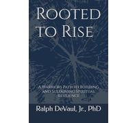 Rooted to Rise: A Warriors Path to Building and Sustaining Spiritual Resilience