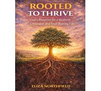 Rooted to Thrive: God’s Blueprint for a Resilient, Grounded, and Fruit-Bearing Life