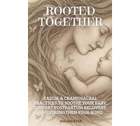 Rooted Together: Fascia & Craniosacral Practices to Soothe Your Baby, Support Postpartum Recovery, and Strengthen Your Bond