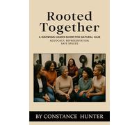 Rooted Together: From Root to Tip: a Growing Hands Guide for Natural Hair
