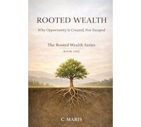 ROOTED WEALTH: Why Opportunity Is Created, Not Escaped: 1