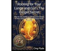 Rooting for Your Lungs and Gut - The Ginger Secret: Step-by-step herbal tea and decoction recipes to clear mucus, ease pain, and boost insulin sensitivity