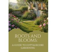 Roots and Blooms: A Guide to Cottagecore Gardening