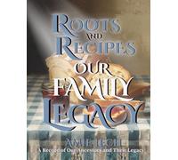 Roots and Recipes: Our Family Legacy: A Record of Our Ancestors and Their Legacy