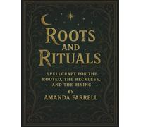 Roots and Rituals: Spellcraft for the Rooted, the Reckless, and the Rising.