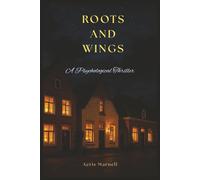 Roots and Wings: A Psychological Thriller About Family, Dreams, and Life-Changing Decisions