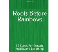 Roots Before Rainbows: 32 Seeds For Growth, Habits, and Becoming