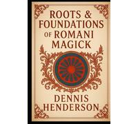 ROOTS & FOUNDATIONS OF ROMANI MAGICK