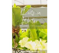 Roots In Water: A Beginner's Guide to Hydroponic Gardening