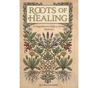 Roots of Healing: A Comprehensive Guide to Ancient Herbal Medicines
