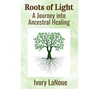 Roots of Light: A Journey into Ancestral Healing