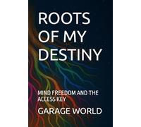 ROOTS OF MY DESTINY: MIND FREEDOM AND THE ACCESS KEY