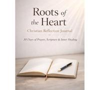 Roots of the Heart: A Christian Reflection Journal 30 Days of Prayer, Scripture & Inner Healing