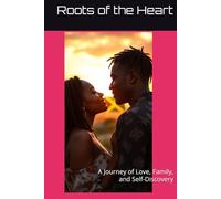 Roots of the Heart: A Journey of Love, Family, and Self-Discovery