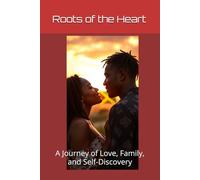 Roots of the Heart: A Journey of Love, Family, and Self-Discovery