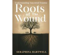 ROOTS OF THE WOUNDS: Understanding Ancestral Trauma