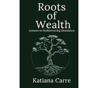 Roots of Wealth: Lessons on Rediscovering Abundance