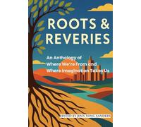 Roots & Reveries: An Anthology of Where We're From and Where Imagination Takes Us
