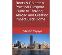 Roots & Routes: A Practical Diaspora Guide to Thriving Abroad and Creating Impact Back Home