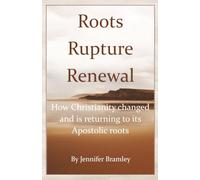 Roots, Rupture, Renewal: How Christianity changed, and is returning to its Apostolic roots