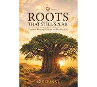 Roots That Still Speak: Timeless African Wisdom For Modern Life