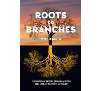 Roots To Branches Volume 4: Federation of British Columbia Writers 2024 Anthology