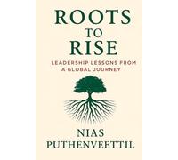 Roots to Rise: Leadership Lessons from a Global Journey