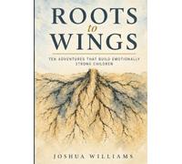 Roots to Wings: Ten Adventures That Build Emotionally Strong Children