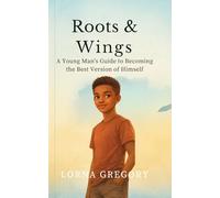 ROOTS & WINGS: A Young Man’s Guide To Becoming The Best Version Of Himself