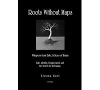 Roots Without Maps: Whispers from Exile, Echoes of Home: Exile, Identity, Displacement, and the Search for Belonging