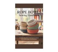 Rope Bowls Sewing Handbook: A step-by-step guide to mastering the technique and creating unique, functional pieces