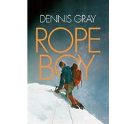 Rope boy: a life of climbing from yorkshire to yosemite - Gray Dennis