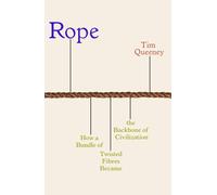Rope : How a Bundle of Twisted Fibres Became the Backbone of Civilisation