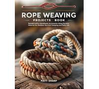 Rope Weaving Projects Book: Build Creative Handmade Accessories Using Durable Material for Outdoor Survival Camping and Daily Life