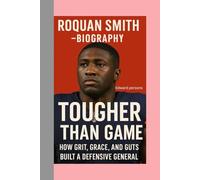 ROQUAN SMITH-BIOGRAPHY: TOUGHER THAN THE GAME-HOW GRIT, GRACE, AND GUTS BUILT A DEFENSIVE GENERAL