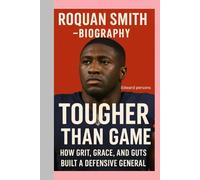 ROQUAN SMITH-BIOGRAPHY: TOUGHER THAN THE GAME-HOW GRIT, GRACE, AND GUTS BUILT A DEFENSIVE GENERAL