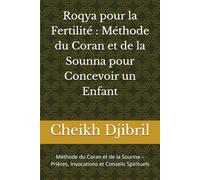 Roqya pour la Fertilité : Méthode du Coran et de la Sounna pour Concevoir un Enfant: Méthode du Coran et de la Sounna - Prières, Invocations et Conseils Spirituels