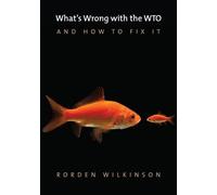 Rorden Wilkinson What's Wrong with the WTO and How to Fix It (Tascabile)