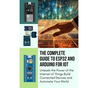 Roronoa Hatake THE COMPLETE GUIDE TO ESP32 AND ARDUINO FOR IOT: Unle (Tascabile)