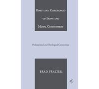 Rorty and Kierkegaard on Irony and Moral Commitment: Philosophical and Theological Connections