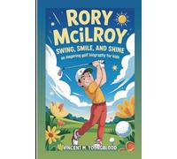 RORY MCILROY: Swing, Smile, And Shine: An Inspiring Golf Biography For Kids